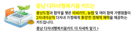 충남 다자녀행복키움 카드는, 충남도청과 협약을 맺은 비씨카드, 농협 및 여러 협력 가맹점들이 2자녀 이상의 다자녀 가정에게 多양한 경제적 혜택을 제공하는 카드입니다. / 충남 다자녀행복키움 카드 더 자세히 알기