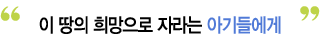 "이 땅의 희망으로 자라는 아기들에게"